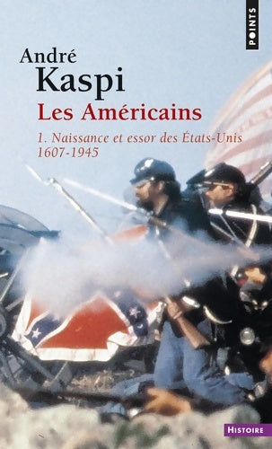 Les Américains Tome I : Naissance et essor des Etats-Unis (1607-1945) - André Kaspi -  Points Histoire - Livre
