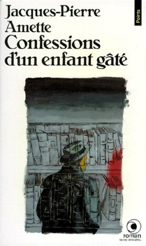 Livrenpoche : Confessions d'un enfant gâté - Jacques-Pierre Amette - Livre