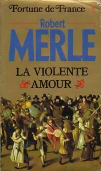Livrenpoche : Fortune de France Tome V : La violente amour - Robert Merle - Livre