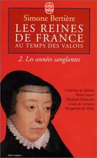 Livrenpoche : Les reines de France au temps des Valois Tome II : Les années sanglantes - Simone Bertière - Livre