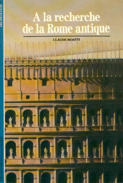A la recherche de la Rome antique - Claude Moatti -  Découvertes Gallimard - Livre