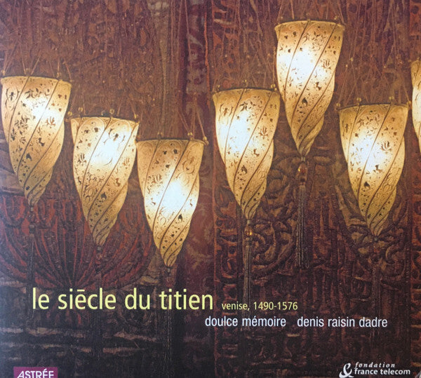 Livrenpoche : Collectif - Doulce Mémoire, Denis Raisin-Dadre - Le Siècle Du Titien - Venise, 1490-1576 - Collectif - CD