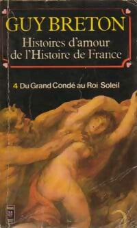 Livrenpoche : Histoires d'amour de l'Histoire de France Tome IV : Du grand Condé au roi Soleil - Guy Breton - Livre