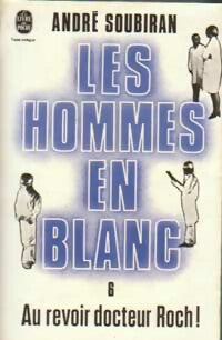 Livrenpoche : Les hommes en blanc Tome VI : Au revoir docteur Roch ! - André Soubiran - Livre