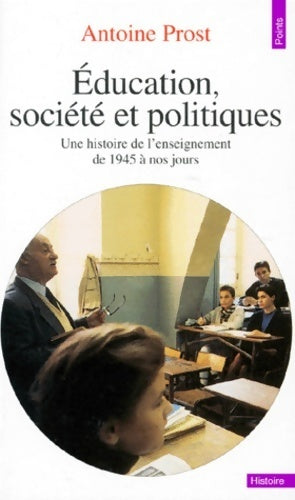 Livrenpoche : Education, société et politiques. Une histoire de l'enseignement en France (de 1945 à nos jours) - Antoine Prost - Livre