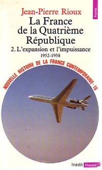Livrenpoche : Nouvelle histoire de la France contemporaine Tome XVI : La France de la Quatrième République Tome II : L'expansion et l'impuissance (1952-1958) - Jean-Pierre Rioux - Livre
