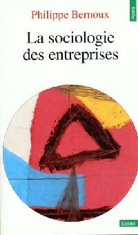 La sociologie des entreprises - Philippe Bernoux -  Points Essais - Livre