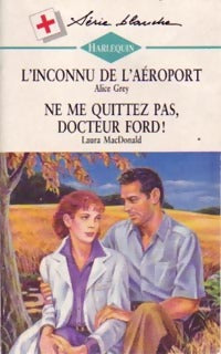 Livrenpoche : L'inconnu de l'aéroport / Ne me quittez pas, Dr Ford ! - Laura MacDonald, Alice Grey - Livre