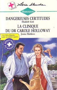 Livrenpoche : Dangereuses certitudes / Le clinique du Dr Carole Holloway - Elisabeth Scott, Jessica Matthews - Livre
