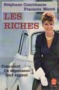 Les riches - Stéphane Courchaure ; François Marot -  Le Livre de Poche - Livre