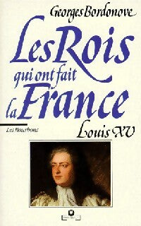 Livrenpoche : Les rois qui ont fait la France : Louis XV - Georges Bordonove - Livre