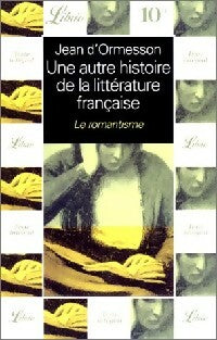 Livrenpoche : Une autre histoire de la littérature française Tome V : Le romantisme - Jean D'Ormesson - Livre