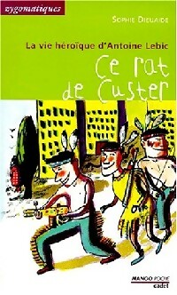 Livrenpoche : La vie héroïque d'Antoine Lebic : Ce rat de Custer - Sophie Dieuaide - Livre