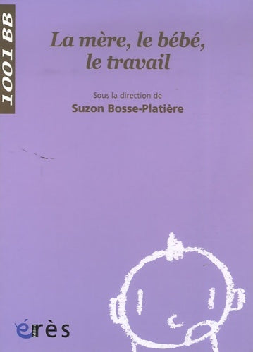 Livrenpoche : La mère, le bébé, le travail - Yvonne Knibiehler, Suzon Bosse-Platière, Chantal Fleury - Livre