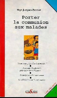 Porter la communion aux malades - Jacques Perrier - Livre