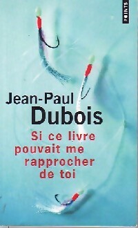 Si ce livre pouvait me rapprocher de toi - Jean-Paul Dubois - Livre