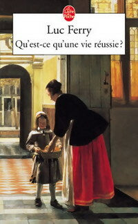 Livrenpoche : Qu'est-ce qu'une vie réussie ? - Luc Ferry - Livre