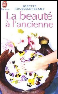 Livrenpoche : La beauté à l'ancienne. Recettes d'autrefois pour femmes d'aujourd'hui - Josette Rousselet-Blanc - Livre