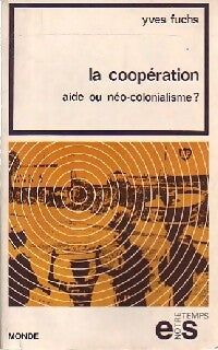 Livrenpoche : La coopération : Aide au néo-colonialisme ? - Yves Fuchs - Livre