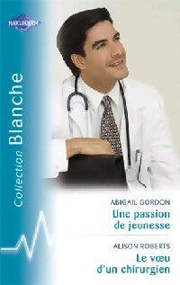 Livrenpoche : Une passion de jeunesse / Le voeu d'un chirurgien - Abigail Gordon, Alison Roberts - Livre