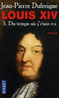 Livrenpoche : Louis XIV Tome III : Du temps où j'étais roi - Jean-Pierre Dufreigne - Livre