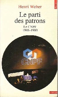 Le parti des patrons : Le CNPF 1946-1990 - Henri Weber - Livre