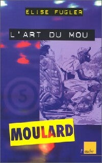 Livrenpoche : Les aventures extraordinaires de Moulard Tome V : L'art du mou - Elise Fugler - Livre