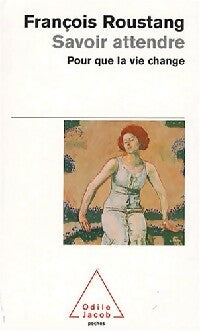 Savoir attendre. Pour que la vie change - François Roustang - Livre