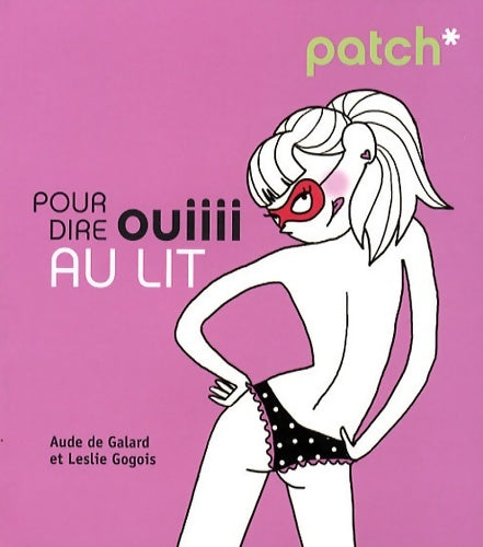 Livrenpoche : Patch pour dire ouiiii au lit - Aude De Galard, Leslie Gogois - Livre
