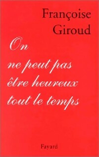 On ne peut pas être heureux tout le temps - Françoise Giroud -  Fayard GF - Livre