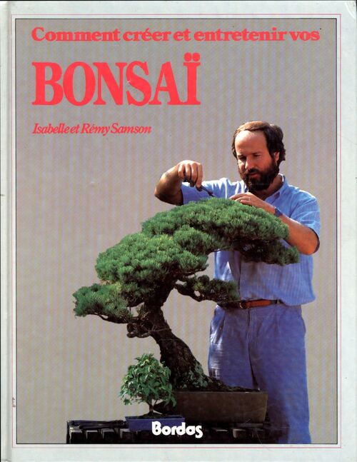 Comment créer et entretenir son bonsaï - Isabelle Samson, Rémy Samson - Livre