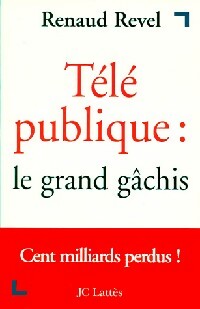 Télé publique : Le grand gâchis - Renaud Revel -  Lattès GF - Livre