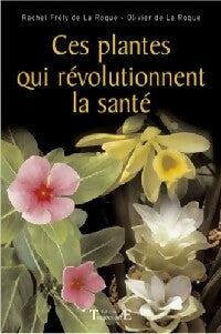 Livrenpoche : Ces plantes qui révolutionnent la santé - Rachel Frély De La Roque, Olivier De La Roque - Livre
