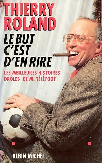 Livrenpoche : Le but, c'est d'en rire - Thierry Roland - Livre