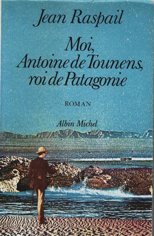 Livrenpoche : Moi, Antoine de Tounens, roi de Patagonie - Jean Raspail - Livre