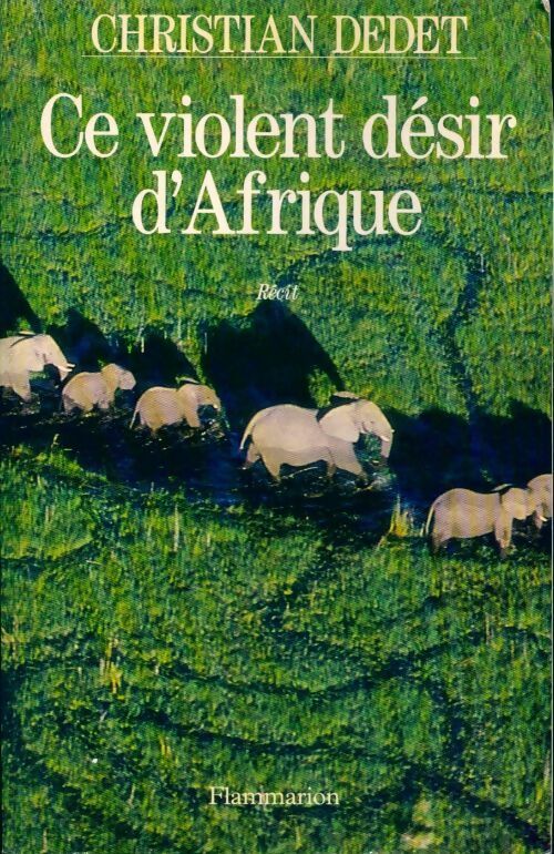Livrenpoche : Ce violent désir d'Afrique - Christian Dedet - Livre