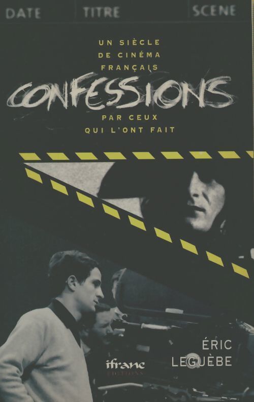 Confessions. Un siècle de cinéma par ceux qui l'ont fait - Eric Leguèbe - Livre