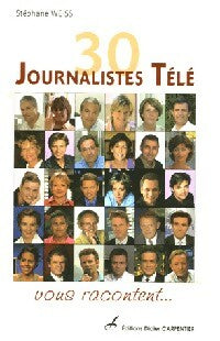 30 Journalistes télé vous racontent... - Stéphane Weiss -  Carpentier GF - Livre