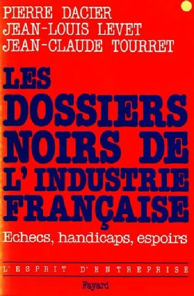 Les dossiers noirs de l'industrie française - Pierre Dacier ; Jean-Louis Levet ; Jean-Claude Tourret -  L'esprit d'entreprise - Livre