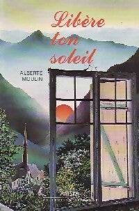 Livrenpoche : Libère ton soleil - Alberte Moulin - Livre