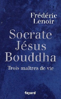 Livrenpoche : Socrate, Jésus, Bouddha. Trois maîtres de vie - Frédéric Lenoir - Livre