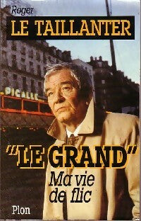 Livrenpoche : Le Grand. Ma vie de flic - Roger Le Taillanter - Livre