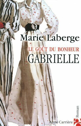 Livrenpoche : Le goût du bonheur Tome I : Gabrielle - Marie Laberge - Livre