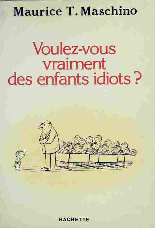 Livrenpoche : Voulez-vous vraiment des enfants idiots ? / Vos enfants ne m'intéressent pas - Maurice T. Maschino - Livre