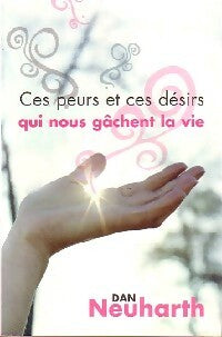 Livrenpoche : Ces peurs et ces désirs qui nous gâchent la vie - Dan Neubarth - Livre