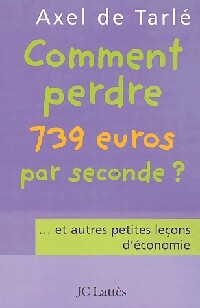 Livrenpoche : Comment perdre 739 euros par seconde ? - Axel De Tarlé - Livre