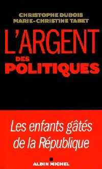 Livrenpoche : L'argent des politiques - Christophe Dubois, Marie-Christine Tabet - Livre