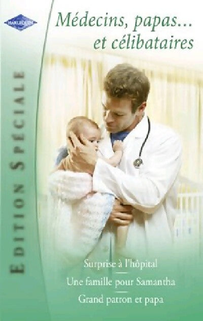 Livrenpoche : Médecins, papas... Et célibataires : Surprise à l'hôpital / Une famille pour Samantha / Grand patron et papa - Gill Sanderson, Lucy Clark, Alison Roberts - Livre