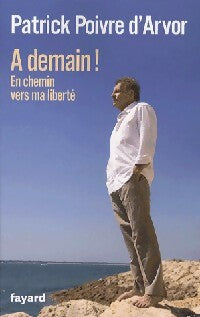 Livrenpoche : A demain ! En chemin vers ma liberté - Patrick Poivre d'Arvor - Livre
