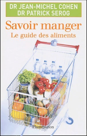 Savoir manger. Le guide des aliments 2004 - Dr P. Serog ; Jean-Michel Cohen -  Flammarion GF - Livre